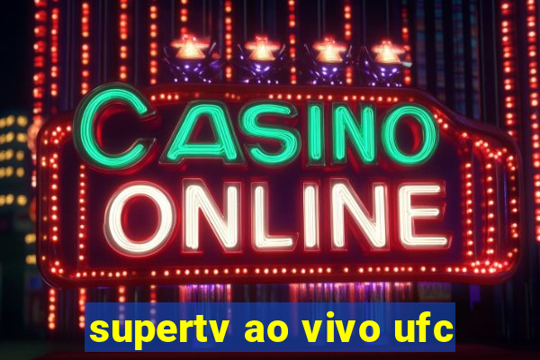 supertv ao vivo ufc