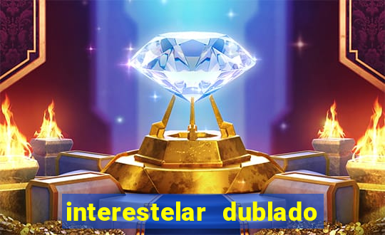 interestelar dublado 4k interestelar filme completo dublado