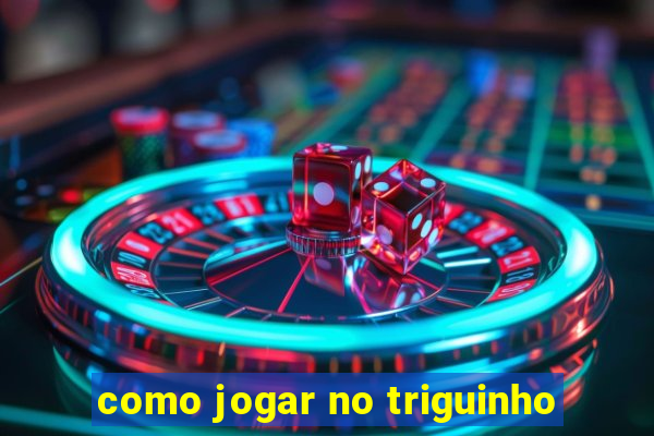 como jogar no triguinho