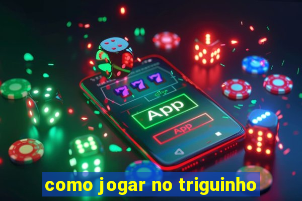 como jogar no triguinho