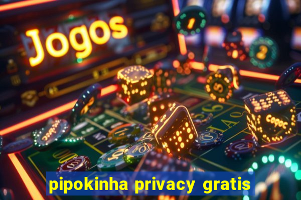 pipokinha privacy gratis