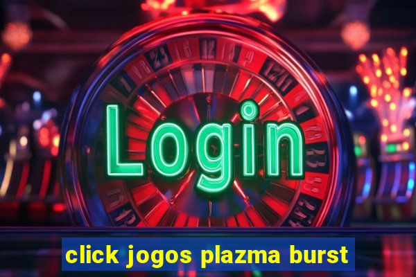 click jogos plazma burst