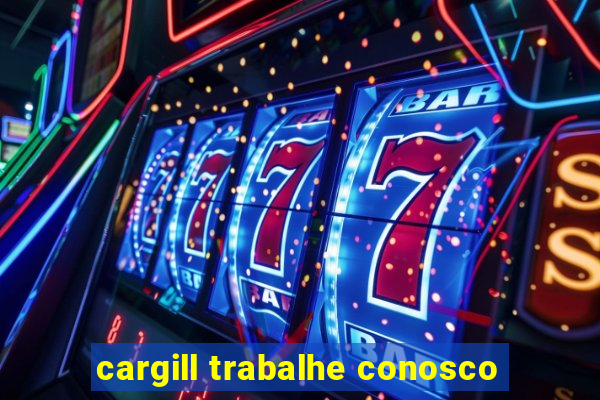 cargill trabalhe conosco