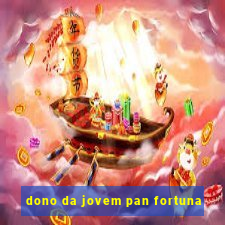 dono da jovem pan fortuna