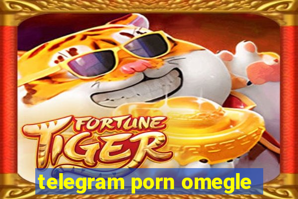 telegram porn omegle