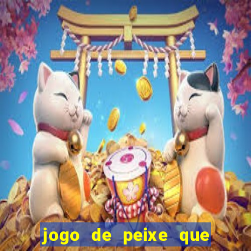 jogo de peixe que ganha dinheiro