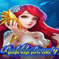 google maps porto velho