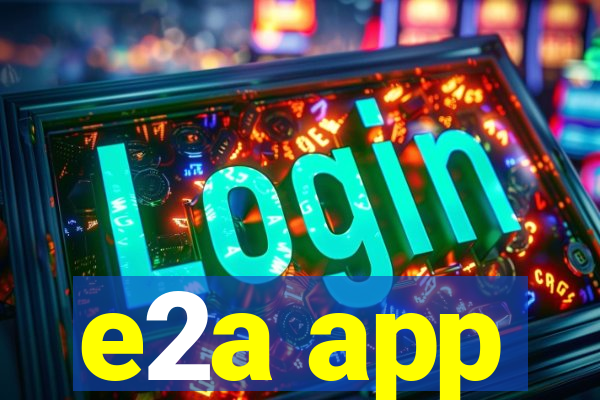 e2a app