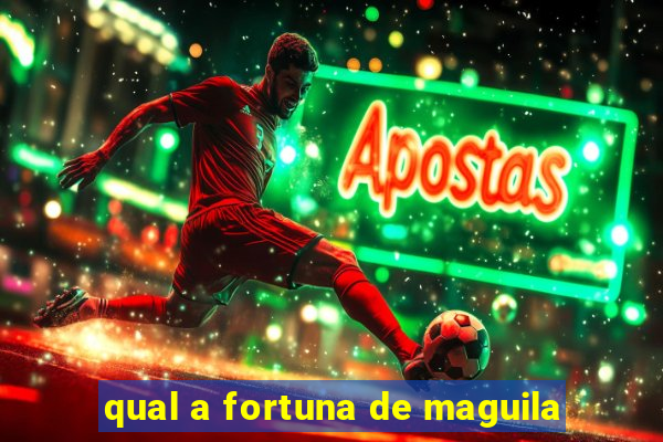 qual a fortuna de maguila