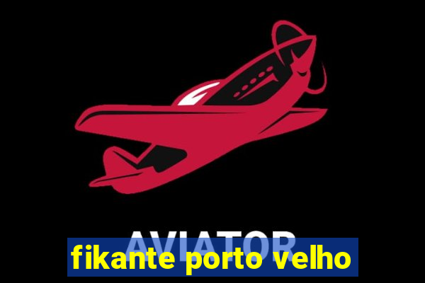 fikante porto velho