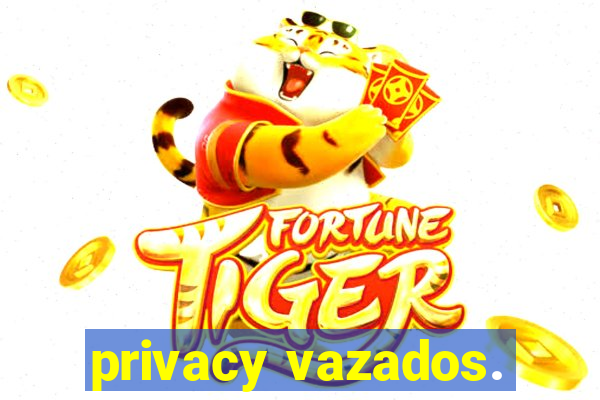 privacy vazados.