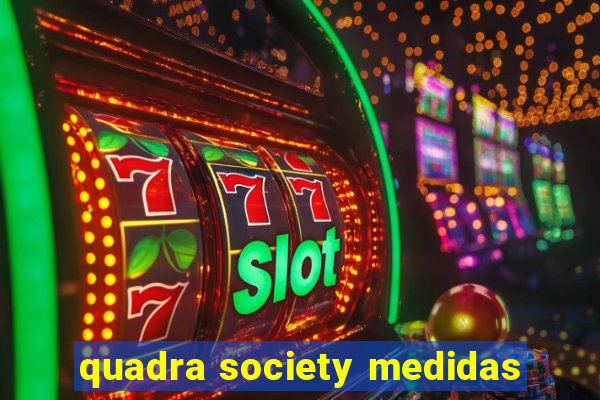 quadra society medidas