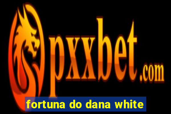 fortuna do dana white