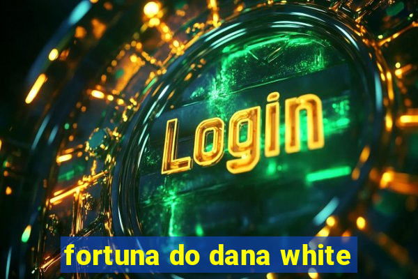 fortuna do dana white