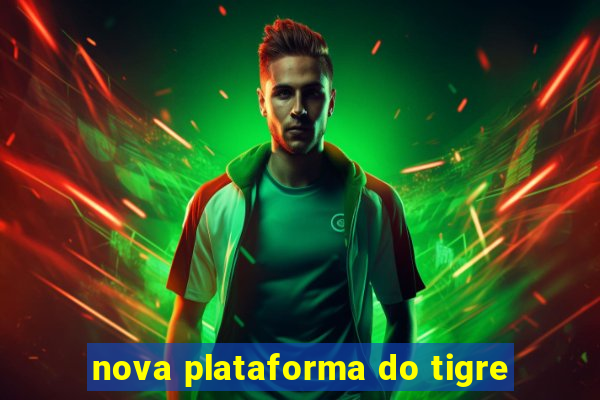 nova plataforma do tigre