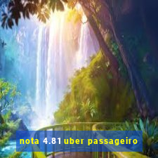 nota 4.81 uber passageiro