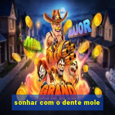 sonhar com o dente mole