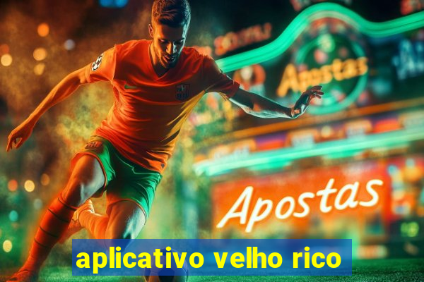 aplicativo velho rico