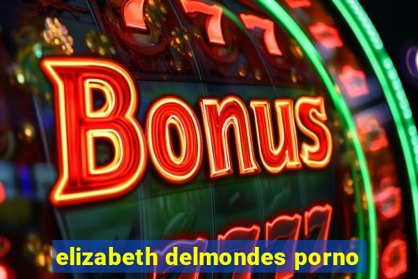 elizabeth delmondes porno