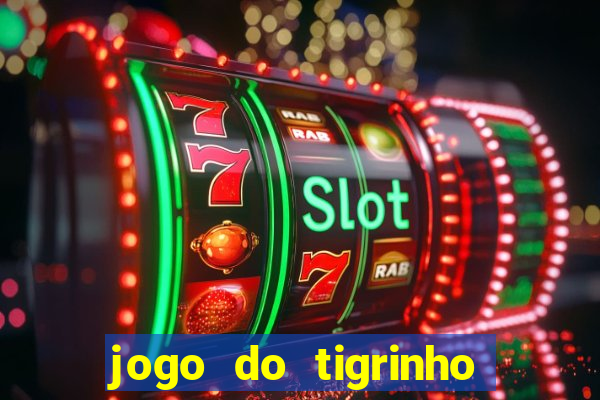 jogo do tigrinho ganha dinheiro de verdade