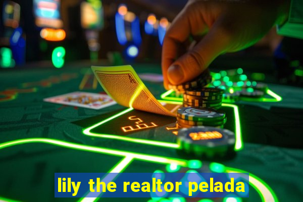 lily the realtor pelada