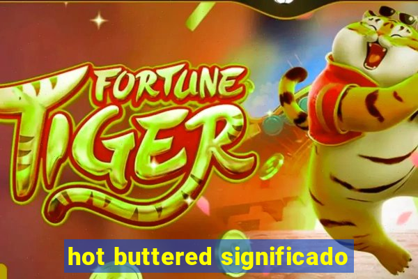 hot buttered significado