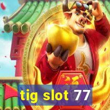 tig slot 77