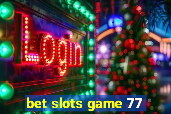 bet slots game 77