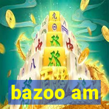 bazoo am