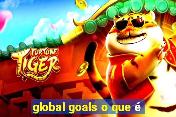 global goals o que é