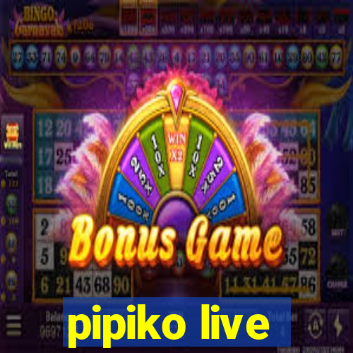 pipiko live