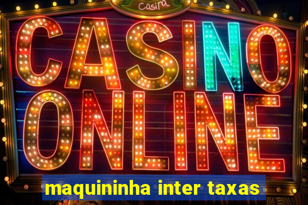 maquininha inter taxas