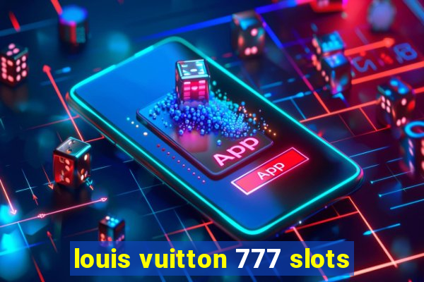 louis vuitton 777 slots