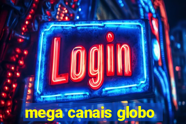 mega canais globo