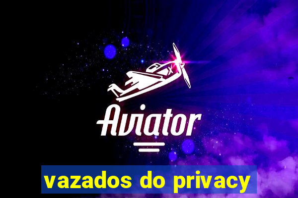 vazados do privacy