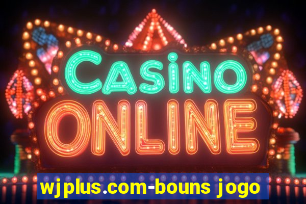 wjplus.com-bouns jogo