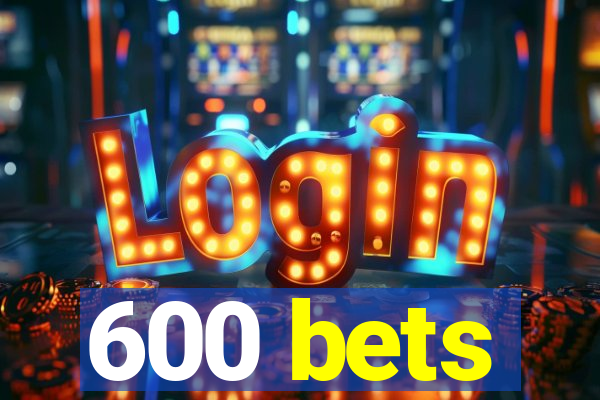 600 bets