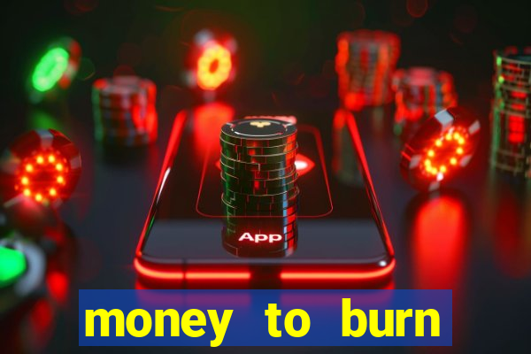 money to burn system pt br