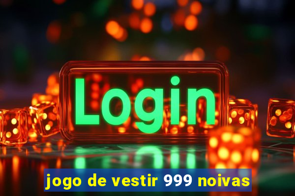 jogo de vestir 999 noivas