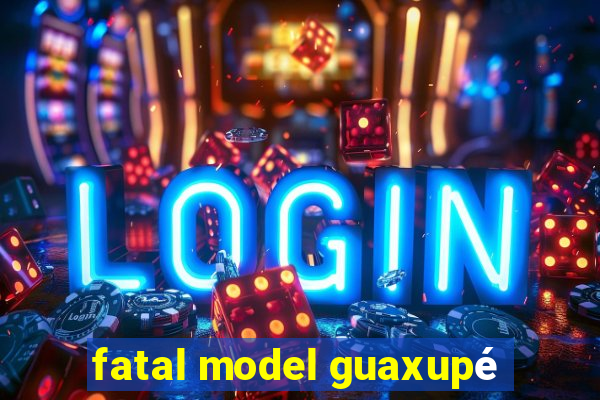 fatal model guaxupé