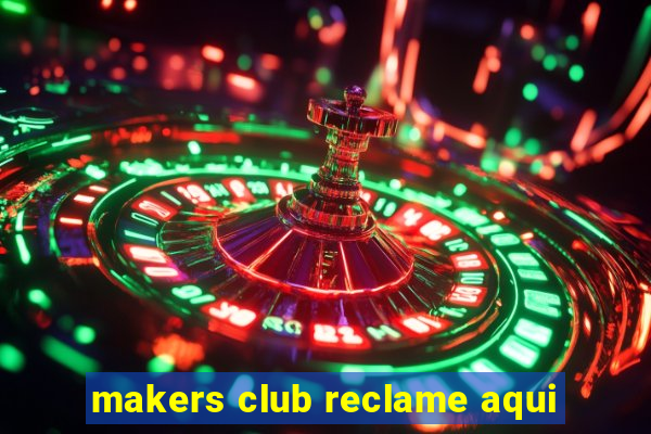 makers club reclame aqui