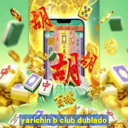 yarichin b club dublado