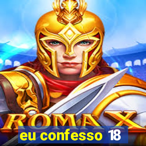 eu confesso 18