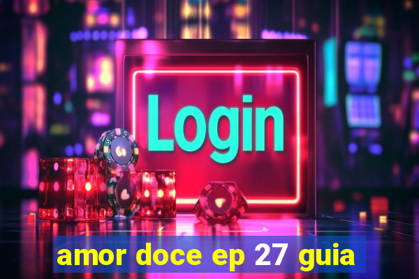 amor doce ep 27 guia