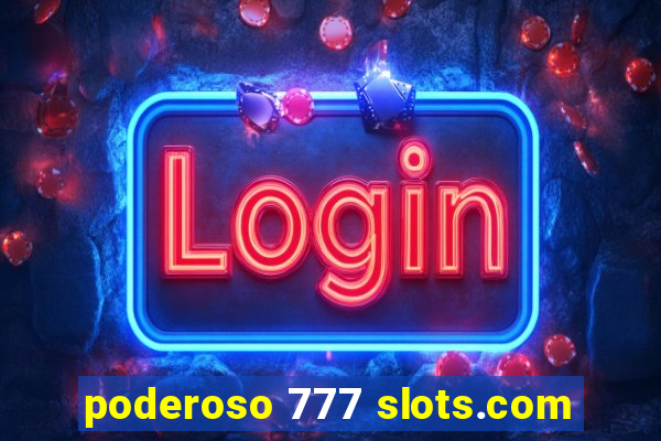 poderoso 777 slots.com