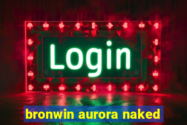 bronwin aurora naked