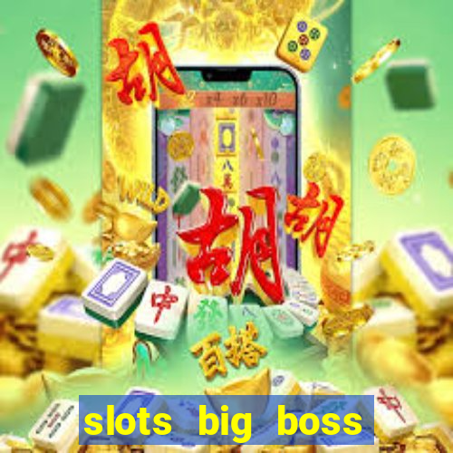 slots big boss paga mesmo