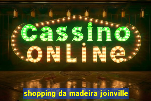 shopping da madeira joinville