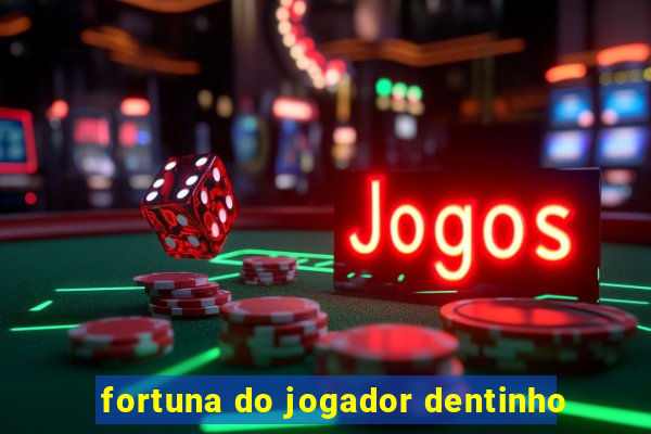 fortuna do jogador dentinho