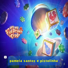 pamela santos e pistolinha